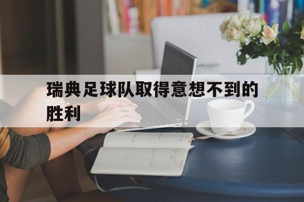 瑞典足球队取得意想不到的胜利